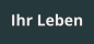 Ihr Leben